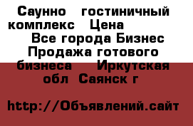 Саунно - гостиничный комплекс › Цена ­ 20 000 000 - Все города Бизнес » Продажа готового бизнеса   . Иркутская обл.,Саянск г.